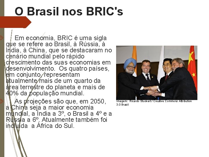 O Brasil nos BRIC's Em economia, BRIC é uma sigla que se refere ao