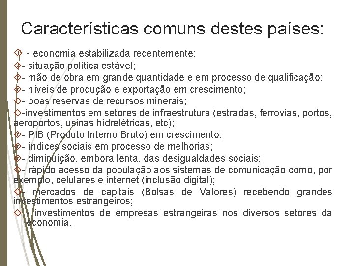 Características comuns destes países: - economia estabilizada recentemente; - situação política estável; - mão