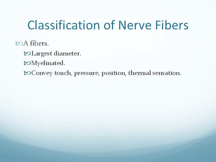 Classification of Nerve Fibers A fibers. Largest diameter. Myelinated. Convey touch, pressure, position, thermal