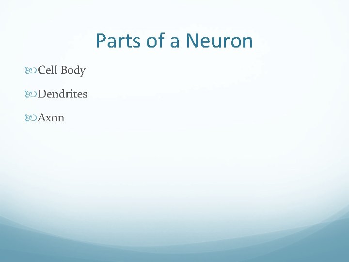 Parts of a Neuron Cell Body Dendrites Axon 