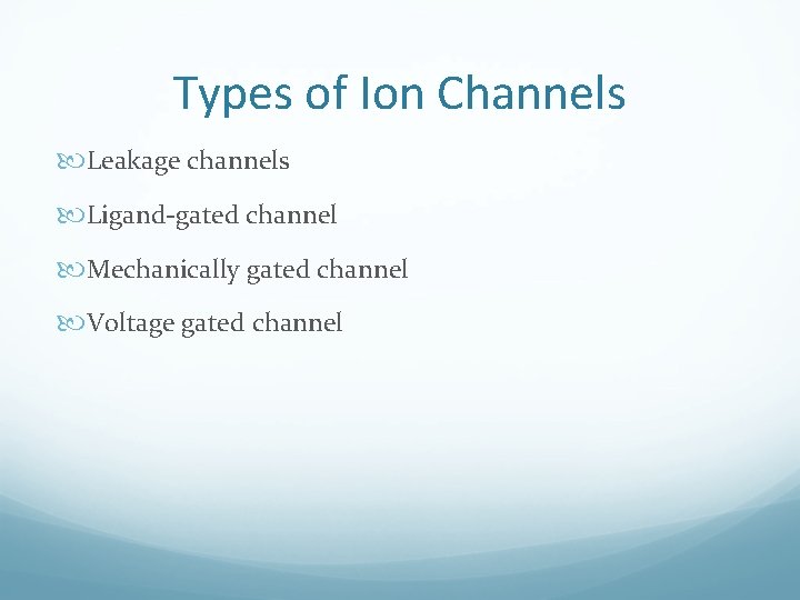 Types of Ion Channels Leakage channels Ligand-gated channel Mechanically gated channel Voltage gated channel