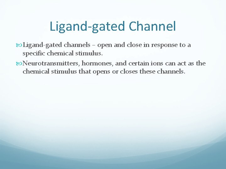 Ligand-gated Channel Ligand-gated channels – open and close in response to a specific chemical