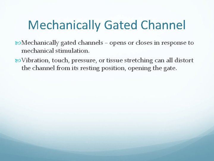 Mechanically Gated Channel Mechanically gated channels – opens or closes in response to mechanical