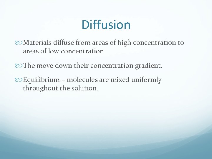 Diffusion Materials diffuse from areas of high concentration to areas of low concentration. The