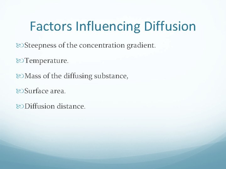 Factors Influencing Diffusion Steepness of the concentration gradient. Temperature. Mass of the diffusing substance,