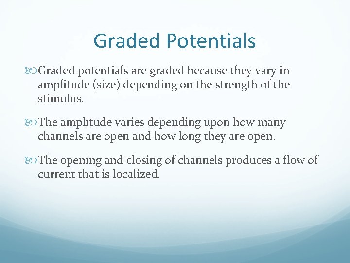 Graded Potentials Graded potentials are graded because they vary in amplitude (size) depending on