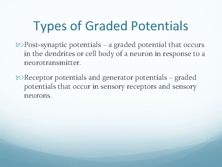 Types of Graded Potentials Post-synaptic potentials – a graded potential that occurs in the