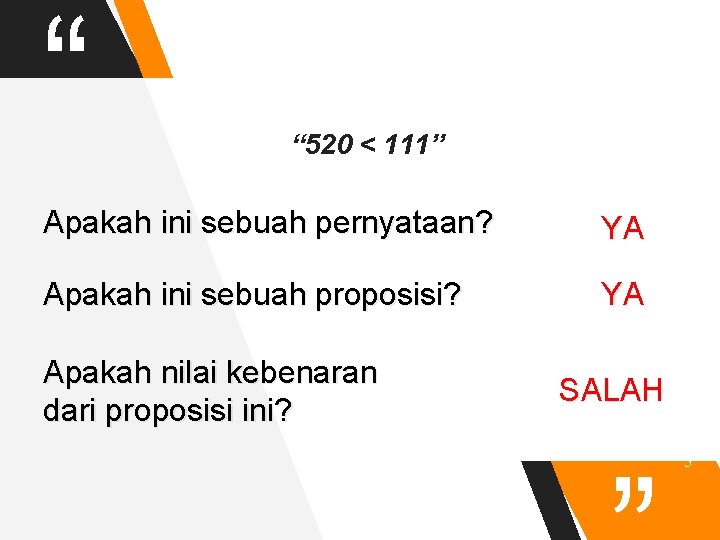 “ “ 520 < 111” Apakah ini sebuah pernyataan? YA Apakah ini sebuah proposisi?