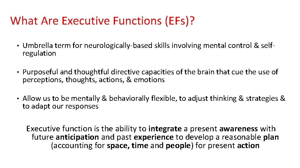 What Are Executive Functions (EFs)? • Umbrella term for neurologically-based skills involving mental control
