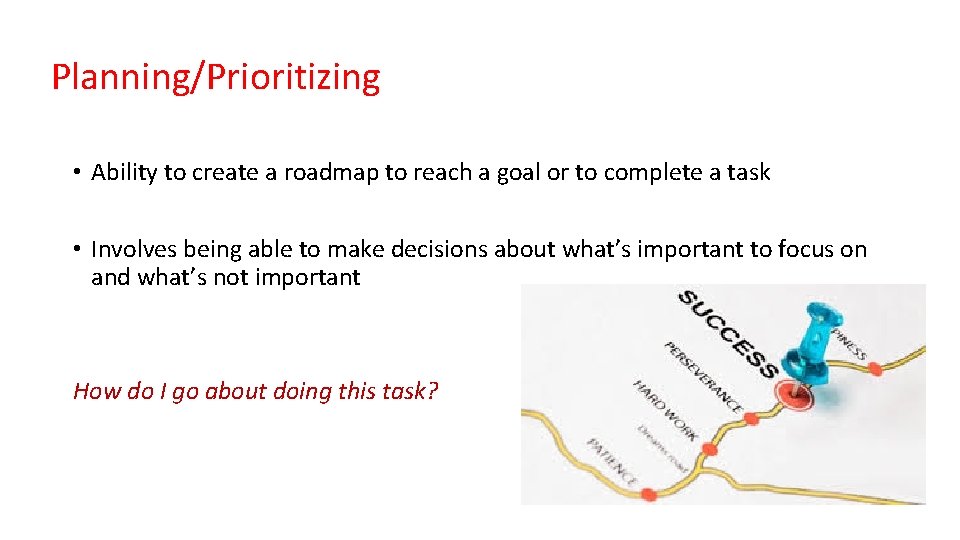 Planning/Prioritizing • Ability to create a roadmap to reach a goal or to complete