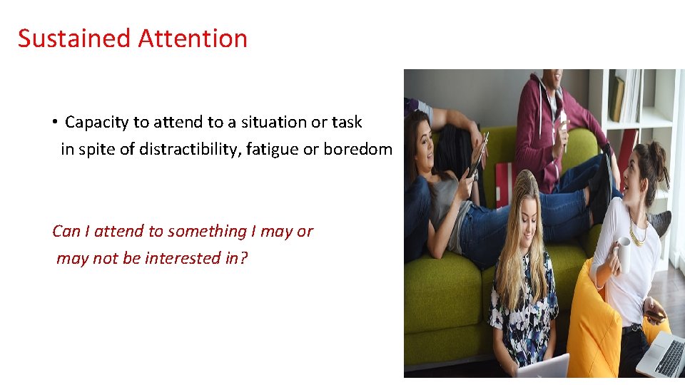 Sustained Attention • Capacity to attend to a situation or task in spite of