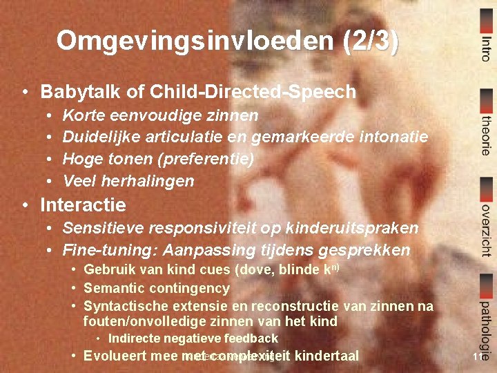 Omgevingsinvloeden (2/3) • Babytalk of Child-Directed-Speech • • Korte eenvoudige zinnen Duidelijke articulatie en