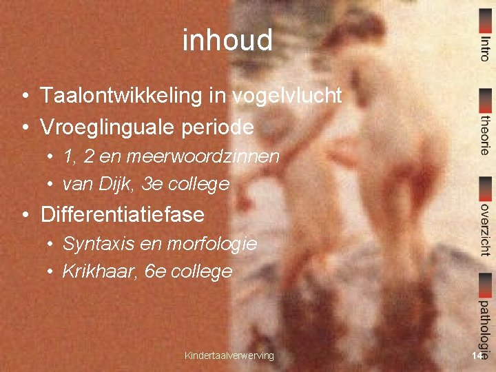 inhoud • Taalontwikkeling in vogelvlucht • Vroeglinguale periode • 1, 2 en meerwoordzinnen •