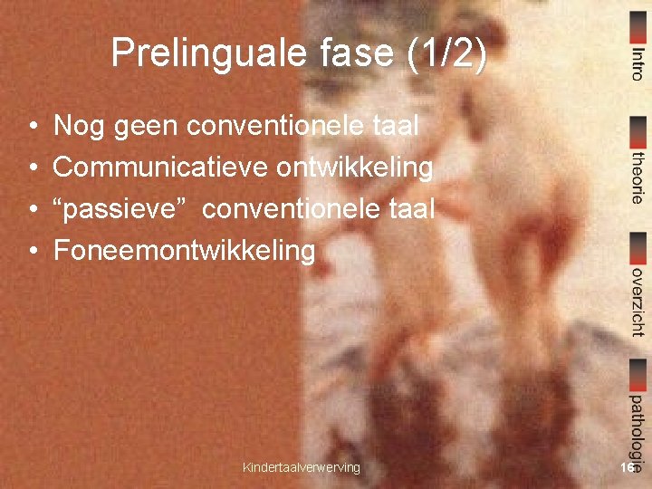 Prelinguale fase (1/2) • • Nog geen conventionele taal Communicatieve ontwikkeling “passieve” conventionele taal