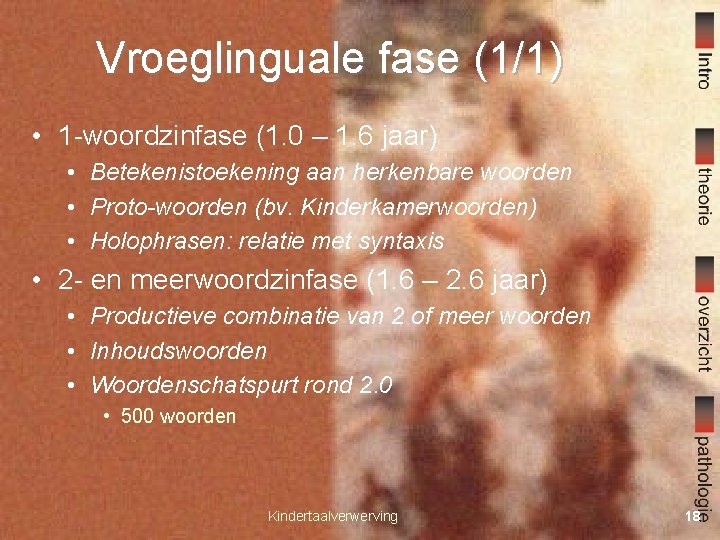 Vroeglinguale fase (1/1) • 1 -woordzinfase (1. 0 – 1. 6 jaar) • Betekenistoekening