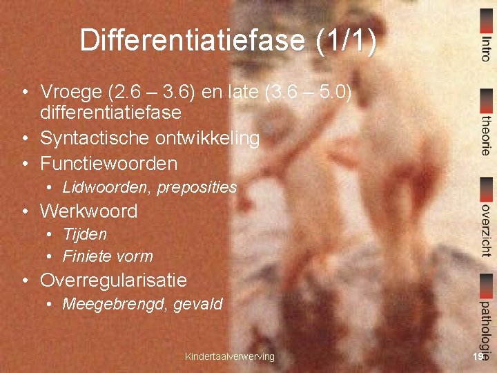 Differentiatiefase (1/1) • Vroege (2. 6 – 3. 6) en late (3. 6 –