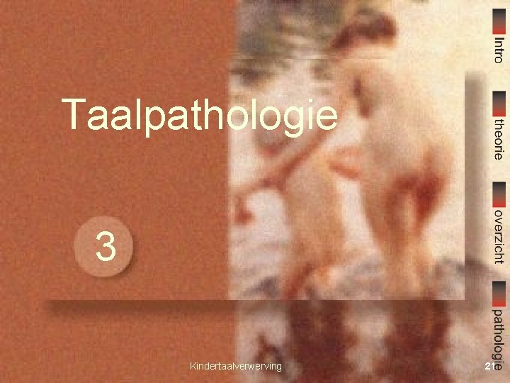 Taalpathologie 3 Kindertaalverwerving 21 