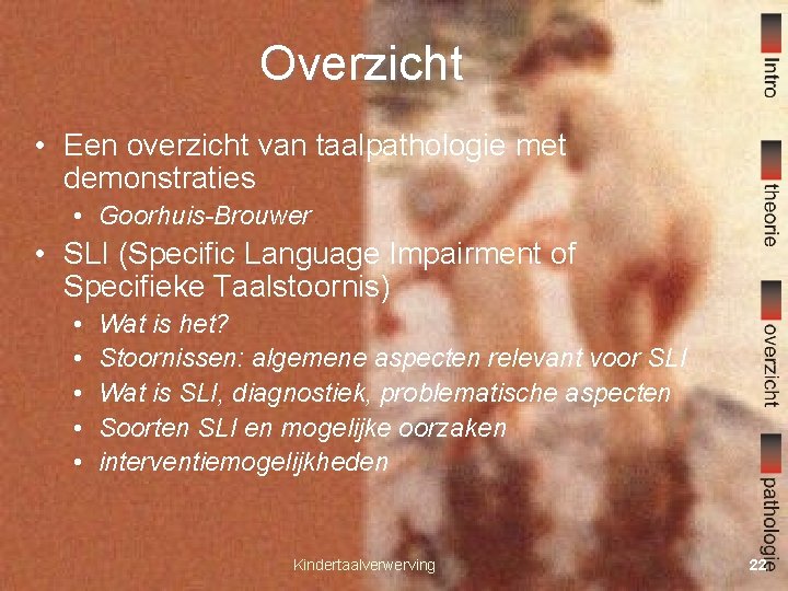 Overzicht • Een overzicht van taalpathologie met demonstraties • Goorhuis-Brouwer • SLI (Specific Language