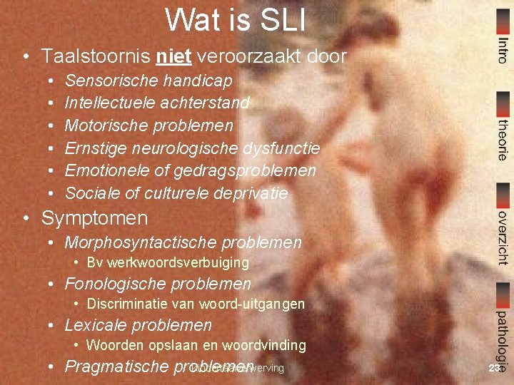 Wat is SLI • Taalstoornis niet veroorzaakt door • • • Sensorische handicap Intellectuele