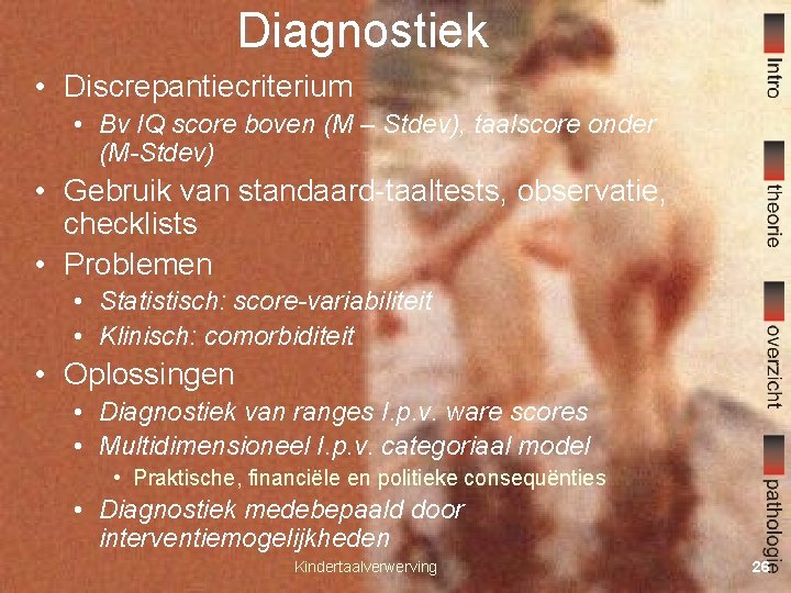 Diagnostiek • Discrepantiecriterium • Bv IQ score boven (M – Stdev), taalscore onder (M-Stdev)