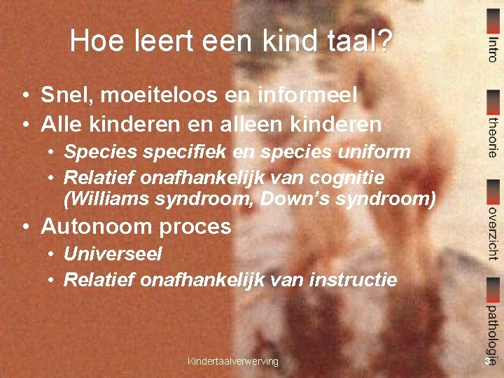 Hoe leert een kind taal? • Snel, moeiteloos en informeel • Alle kinderen en