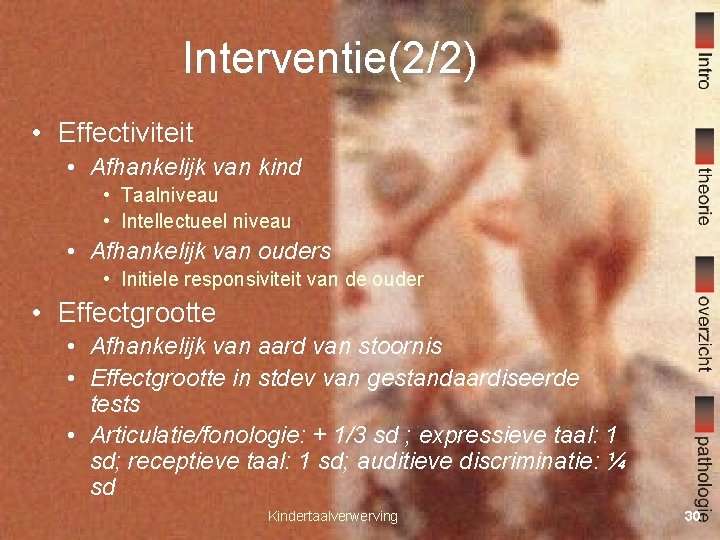 Interventie(2/2) • Effectiviteit • Afhankelijk van kind • Taalniveau • Intellectueel niveau • Afhankelijk