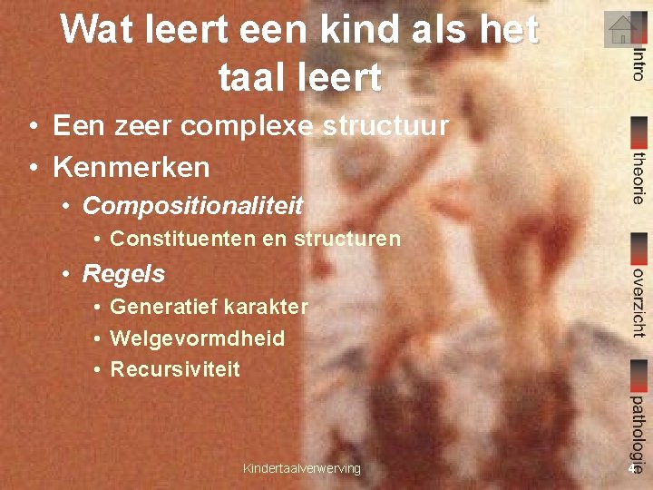 Wat leert een kind als het taal leert • Een zeer complexe structuur •