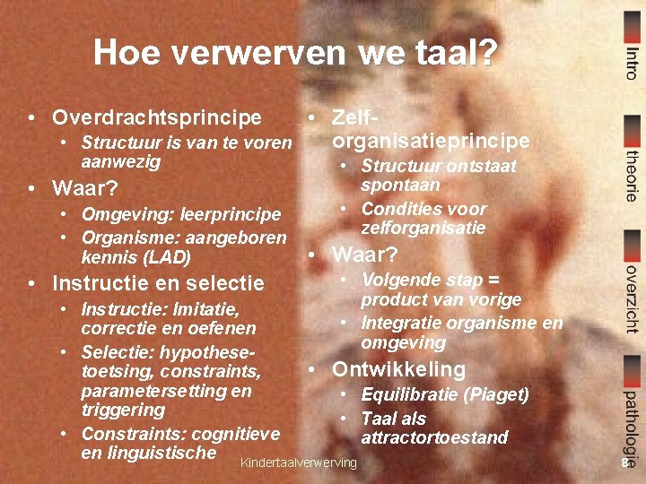 Hoe verwerven we taal? • Overdrachtsprincipe • Zelforganisatieprincipe • Structuur is van te voren