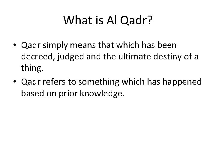 What is Al Qadr? • Qadr simply means that which has been decreed, judged