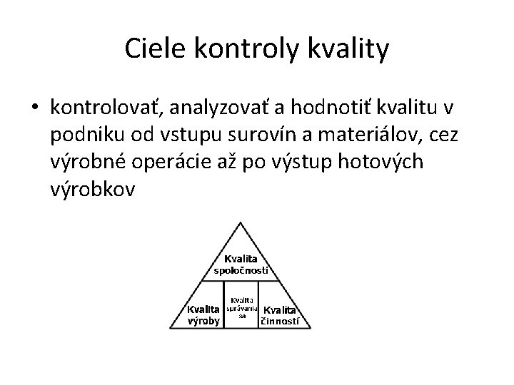 Ciele kontroly kvality • kontrolovať, analyzovať a hodnotiť kvalitu v podniku od vstupu surovín