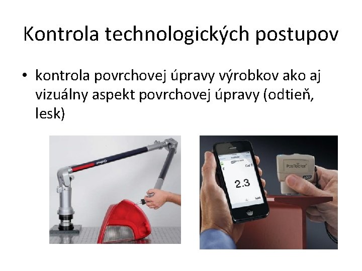 Kontrola technologických postupov • kontrola povrchovej úpravy výrobkov ako aj vizuálny aspekt povrchovej úpravy