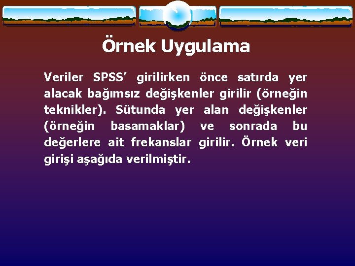 Örnek Uygulama Veriler SPSS’ girilirken önce satırda yer alacak bağımsız değişkenler girilir (örneğin teknikler).