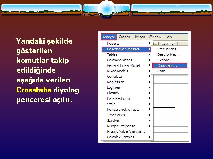 Yandaki şekilde gösterilen komutlar takip edildiğinde aşağıda verilen Crosstabs diyolog penceresi açılır. 