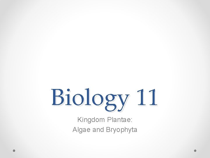 Biology 11 Kingdom Plantae: Algae and Bryophyta 