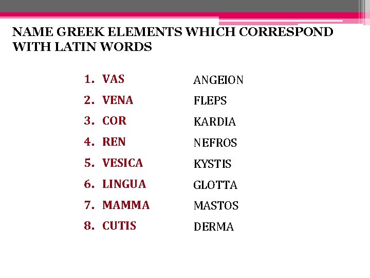 NAME GREEK ELEMENTS WHICH CORRESPOND WITH LATIN WORDS 1. VAS ANGEION 2. VENA FLEPS