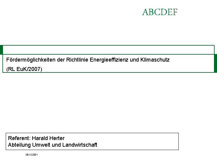 ABCDEF Fördermöglichkeiten der Richtlinie Energieeffizienz und Klimaschutz (RL Eu. K/2007) Referent: Harald Herter Abteilung