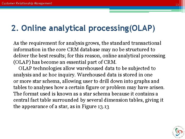 Customer Relationship Management 2. Online analytical processing(OLAP) As the requirement for analysis grows, the