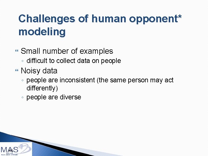 Challenges of human opponent* modeling Small number of examples ◦ difficult to collect data
