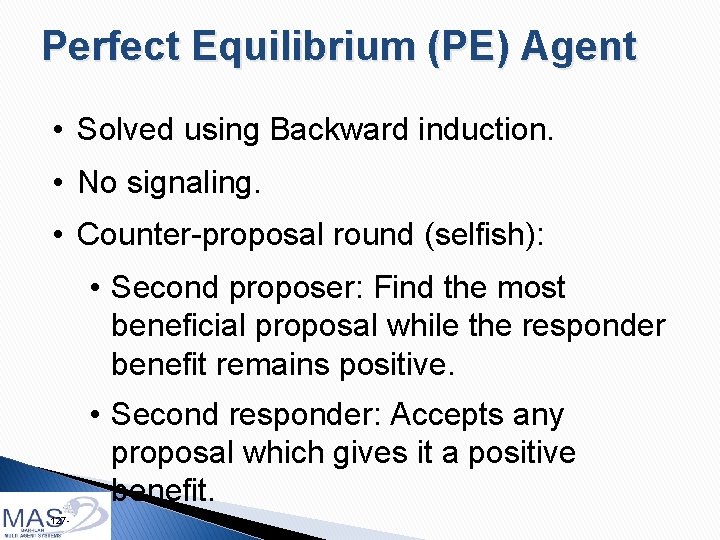 Perfect Equilibrium (PE) Agent • Solved using Backward induction. • No signaling. • Counter-proposal