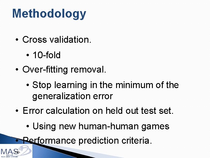 Methodology • Cross validation. • 10 -fold • Over-fitting removal. • Stop learning in