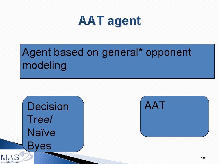 AAT agent Agent based on general* opponent modeling 143 Decision Tree/ Naïve Byes AAT
