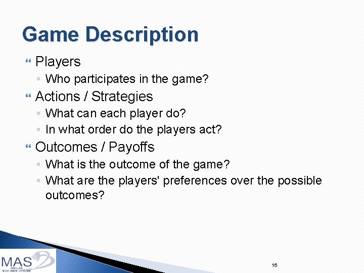 Game Description Players ◦ Who participates in the game? Actions / Strategies ◦ What