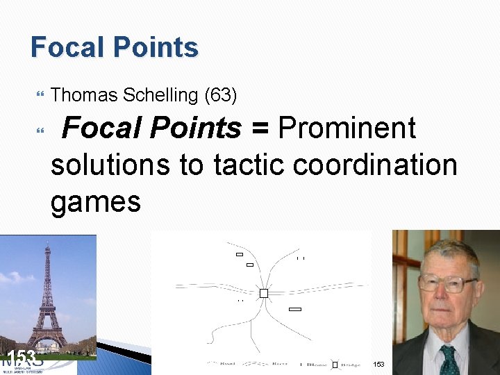 Focal Points 153 Thomas Schelling (63) Focal Points = Prominent solutions to tactic coordination