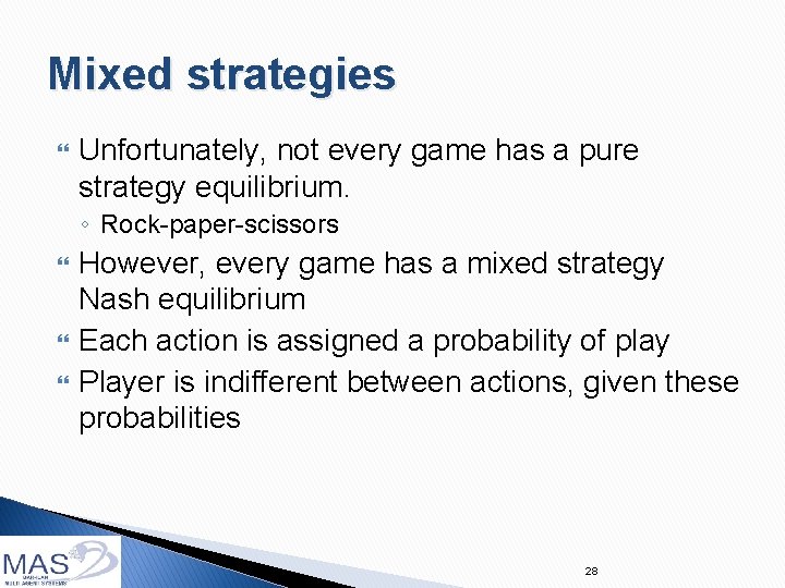 Mixed strategies Unfortunately, not every game has a pure strategy equilibrium. ◦ Rock-paper-scissors However,