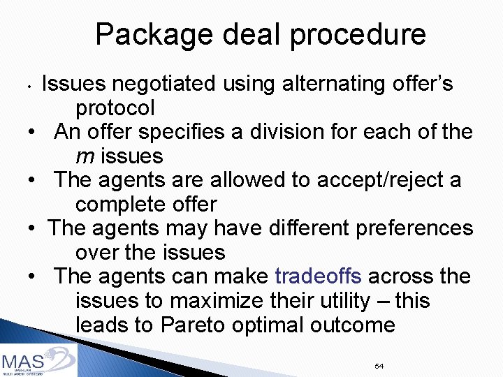 Package deal procedure Issues negotiated using alternating offer’s protocol • An offer specifies a