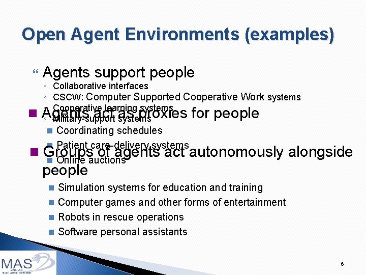 Open Agent Environments (examples) Agents support people ◦ Collaborative interfaces ◦ CSCW: Computer Supported