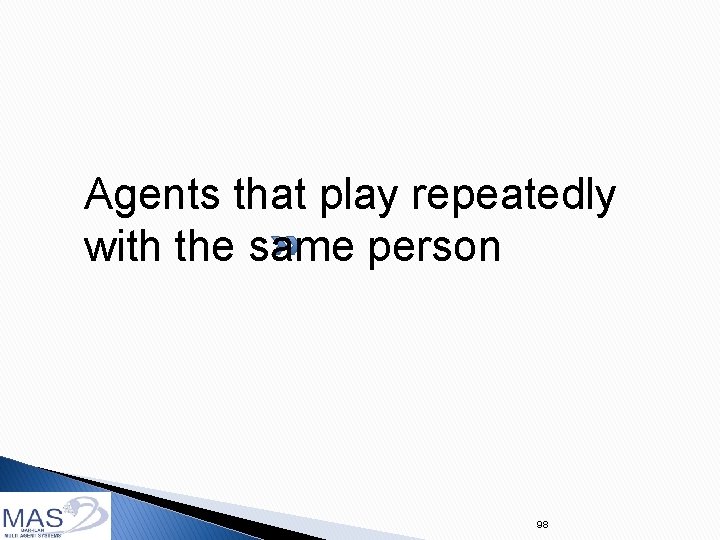 Agents that play repeatedly with the same person 98 