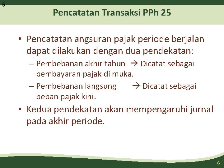 6 Pencatatan Transaksi PPh 25 • Pencatatan angsuran pajak periode berjalan dapat dilakukan dengan