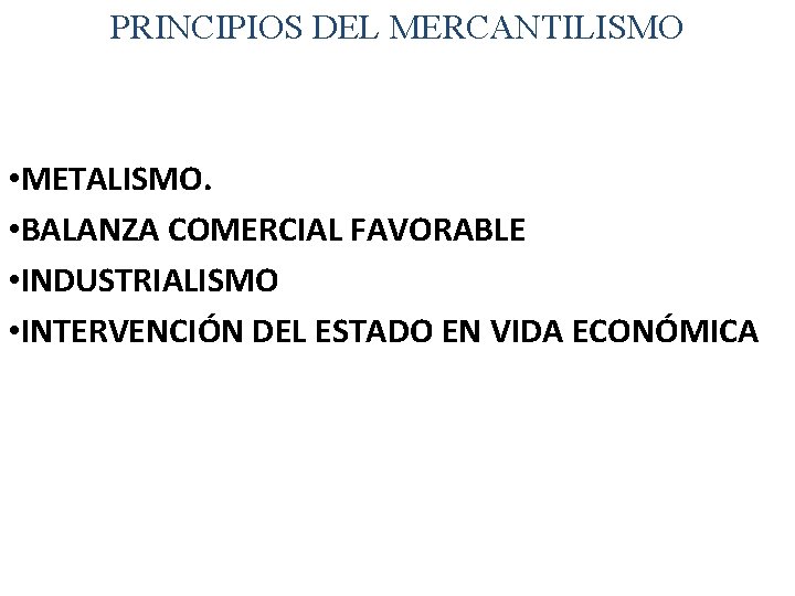 PRINCIPIOS DEL MERCANTILISMO • METALISMO. • BALANZA COMERCIAL FAVORABLE • INDUSTRIALISMO • INTERVENCIÓN DEL