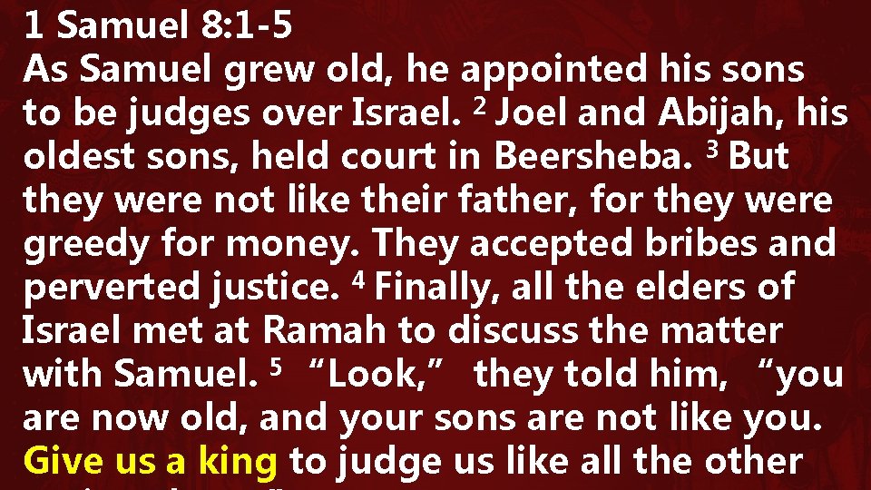 1 Samuel 8: 1 -5 As Samuel grew old, he appointed his sons to